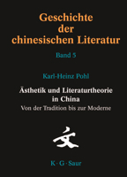 Geschichte der chinesischen Literatur: Vol. 05: Ãsthetik und Literaturtheorie in China. Von der Tradition bis zur Moderne 3598245467 Book Cover