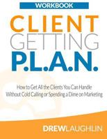 Client Getting P.L.A.N. - Workbook: How to Get All the Clients You Can Handle Without Cold Calling or Spending a Dime on Marketing 1497448239 Book Cover