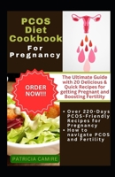 PCOS DIET COOKBOOK FOR PREGNANCY: The Ultimate Guide with 20 Delicious & Quick Recipes for getting Pregnant and Boosting Fertility B0CWDCK35L Book Cover