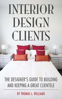 Interior Design Clients: The Designer's Guide to Building and Keeping a Great Clientele 1581156766 Book Cover