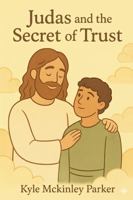 Judas and the Secret of Trust: A Gentle Retelling Inspired by the Gospel of Judas B0GHS3WK3H Book Cover