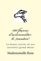100 Fa�ons d'Accommoder Le Mouton: La Bonne Cuisine de Nos (Arri�res) Grand-M�res 1500552879 Book Cover