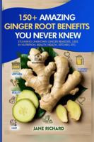 150+ Amazing Ginger Root Benefits You Never Knew.: Stunning Unknown Ginger Remedies, Uses In Nutrition, Beauty, Health, Kitchen Etc. B0DL28LFLJ Book Cover