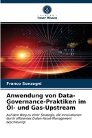 Anwendung von Data-Governance-Praktiken im Öl- und Gas-Upstream: Auf dem Weg zu einer Strategie, die Innovationen durch effizientes Daten-Asset-Management beschleunigt 6202758635 Book Cover