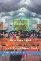 The Aromatic Church: How To Become A Fragrant Church 1730956424 Book Cover