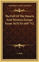 The Fall Of The Stuarts And Western Europe From 1678 To 1697 V2 1162747498 Book Cover
