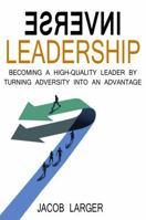 Inverse Leadership: Becoming a High-Quality Leader By Turning Adversity Into An Advantage B0DWMKVN8T Book Cover