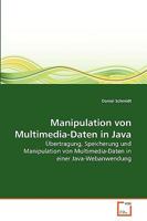 Manipulation von Multimedia-Daten in Java: Übertragung, Speicherung und Manipulation von Multimedia-Daten in einer Java-Webanwendung 3639276027 Book Cover