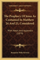 The Prophecy Of Jesus As Contained In Matthew 24 And 25, Considered: With Notes And Appendix 1165657392 Book Cover