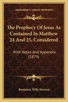 The Prophecy Of Jesus As Contained In Matthew 24 And 25, Considered: With Notes And Appendix 1104398737 Book Cover