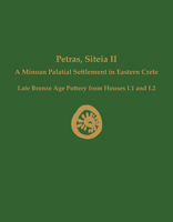 Petras, Siteia II: A Minoan Palatial Settlement in Eastern Crete: Late Bronze Age Pottery from Houses I.1 and I.2 1931534322 Book Cover