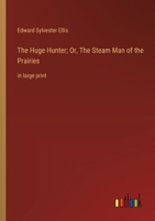 The Huge Hunter; Or, The Steam Man of the Prairies: in large print 3368367226 Book Cover