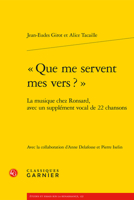 Que Me Servent Mes Vers ?: La Musique Chez Ronsard, Avec Un Supplement Vocal de 22 Chansons 2406093654 Book Cover