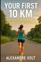Your first 10 km: the easy 8-week plan to go from 0 to the finish line B0GPQ3VZKS Book Cover