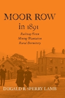 Moor Row in 1891: Railway Town, Mining Plantation, Rural Dormitory 191389875X Book Cover