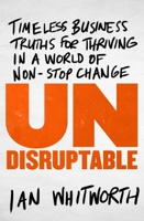 Undisruptable: Timeless business truths for thriving in a world of non-stop change 176104219X Book Cover
