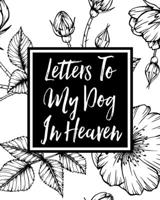 Letters to My Dog in Heaven: Pet Loss Grief Heartfelt Loss Bereavement Gift Best Friend Dog Lovers 1636051715 Book Cover