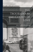 The Troubadours and Courts of Love - Primary Source Edition 1016396015 Book Cover