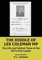 The Riddle of Les Coleman MP: The Life and Political Times of the Dlp's First Leader 1925138151 Book Cover