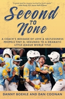 Second to None: A Coach's Message of Love & Selflessness Propels Tiny El Segundo to a Dramatic Little League World Title B0H6KQS6PS Book Cover