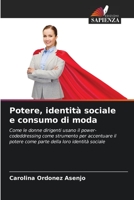 Potere, identità sociale e consumo di moda: Come le donne dirigenti usano il power-codeddressing come strumento per accentuare il potere come parte della loro identità sociale 6205359448 Book Cover