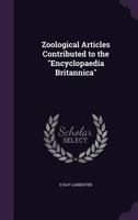 Zoological Articles Contributed to the Encyclopaedia Britannica 1355832934 Book Cover