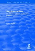 J�rg Breu the Elder: Art, Culture, and Belief in Reformation Augsburg 1138723207 Book Cover