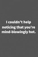 I couldn't help noticing that you're mind-blowingly hot. Funny Blank Lined College Ruled Notebook Journal Size 6 x 9: Funny Blank Lined College Ruled Notebook Journal Size 6 x 9: Funny Blank Lined Col 1660751241 Book Cover