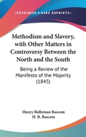 Methodism and Slavery: With Other Matters in Controversy Between the North and the South; - Scholar's Choice Edition 0548624496 Book Cover