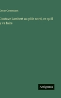 Gustave Lambert au pôle nord, ce qu'il y va faire 356301762X Book Cover