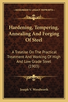 Hardening, Tempering, Annealing and Forging of Steel: A Treatise On the Practical Treatment and Working of High and Low Grade Steel 1559180498 Book Cover