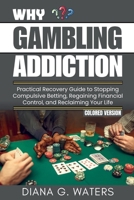 Why Gambling Addiction: Practical Recovery Guide to Stopping Compulsive Betting, Regaining Financial Control, and Reclaiming Your Life (Common Addictions and Recovery Guide) B0DTK5V6NH Book Cover