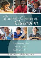 Student-Centered Classroom, The: Transforming Your Teaching and Grading Practices 1949539997 Book Cover