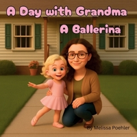 A Day with Grandma - A Ballerina: A Heartwarming Children's Book About Confidence, Practice, and Believing in Yourself 1969428236 Book Cover