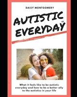 Autistic Everyday: What it feels like to be autistic everyday, and how to be a better ally to the autistics in your life B0CNB9B4BY Book Cover