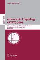Advances in Cryptology - CRYPTO 2008: 28th Annual International Cryptology Conference, Santa Barbara, CA, USA, August 17-21, 2008, Proceedings (Lecture Notes in Computer Science) 038771796X Book Cover