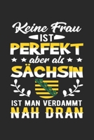 Keine Frau Ist Perfekt Aber Als S�chsin Ist Man Verdammt Nah Dran: Din A5 Heft Kariert (Karos) F�r Jeden Sachsen Notizbuch Tagebuch Planer Osten Ostdeutschland Notiz Buch Geschenk S�chsich Heimatstadt 1678936014 Book Cover