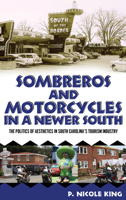 Sombreros and Motorcycles in a Newer South: The Politics of Aesthetics in South Carolina's Tourism Industry 1496813227 Book Cover