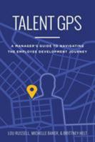Talent GPS: A Manager's Guide to Navigating the Employee Development Journey 1524686409 Book Cover