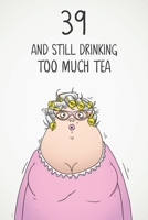 39 & Still Drinking Too Much Tea: Funny Women's 39th Birthday 122 Page Diary Journal Notebook Gift For Coffee Lovers 1670332578 Book Cover
