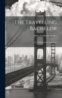 The Travelling Bachelor; or, Notions of the Americans 102213812X Book Cover
