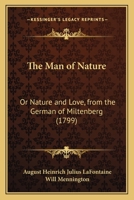 The Man of Nature: Or Nature and Love, from the German of Miltenberg 110466111X Book Cover