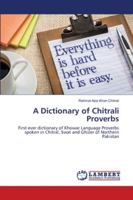 A Dictionary of Chitrali Proverbs: First ever dictionary of Khowar Language Proverbs spoken in Chitral, Swat and Ghizer of Northern Pakistan 6139828449 Book Cover