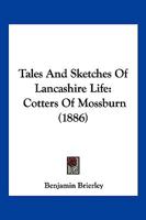 Tales And Sketches Of Lancashire Life: Cotters Of Mossburn 1120740851 Book Cover