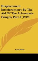 Displacement Interferometry By The Aid Of The Achromatic Fringes, Part 3 1162461012 Book Cover