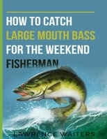 How to Catch Large Mouth Bass for the Weekend Fisherman B09HH8RY4W Book Cover