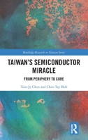 Taiwan's Semiconductor Miracle: From Periphery to Core (Routledge Research on Taiwan Series) 1041114133 Book Cover