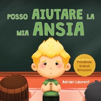 Posso aiutare la mia ansia: Un libro illustrato calmante per bambini sul superamento e l'autoregolazione di preoccupazione, paura e ansia per bambini ... Provando Grandi Emozioni) (Italian Edition) 199109633X Book Cover