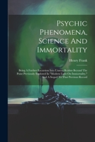 Psychic Phenomena, Science And Immortality: Being A Further Excursion Into Unseen Realms Beyond The Point Previously Explored In "modern Light On Immortality," And A Sequel To That Previous Record 1022358529 Book Cover