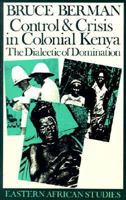 Control and Crisis in Colonial Kenya: The Dialectic of Domination 0821409948 Book Cover